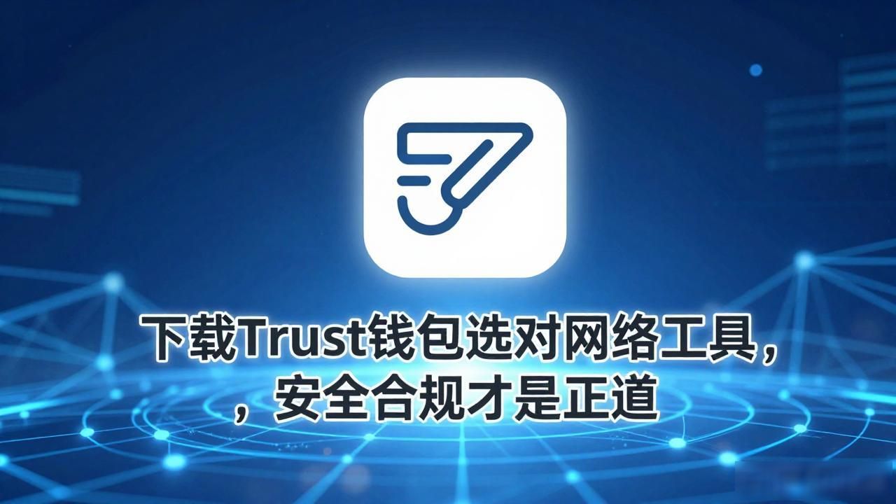 下载Trust钱包选对网络工具，安全合规才是正道